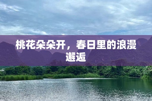 桃花朵朵开，春日里的浪漫邂逅