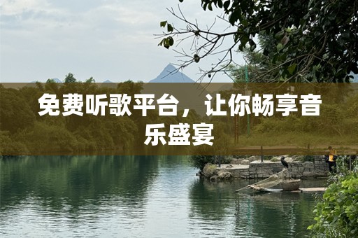 免费听歌平台，让你畅享音乐盛宴