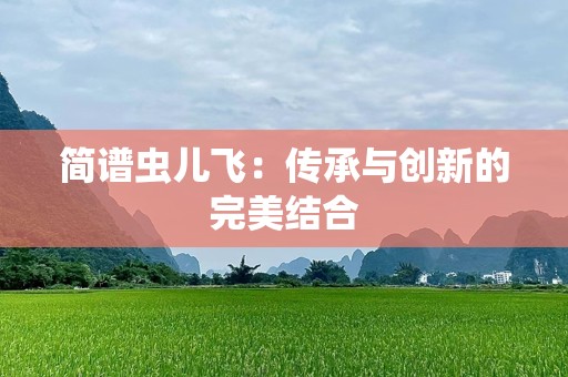 简谱虫儿飞：传承与创新的完美结合