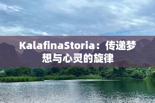KalafinaStoria：传递梦想与心灵的旋律