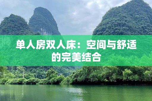 单人房双人床：空间与舒适的完美结合