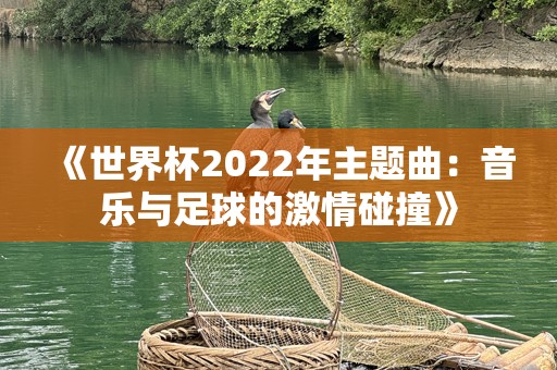 《世界杯2022年主题曲：音乐与足球的***碰撞》