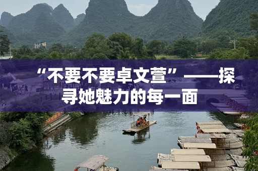 “不要不要卓文萱”——探寻她魅力的每一面