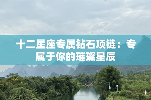 十二星座专属钻石项链：专属于你的璀璨星辰