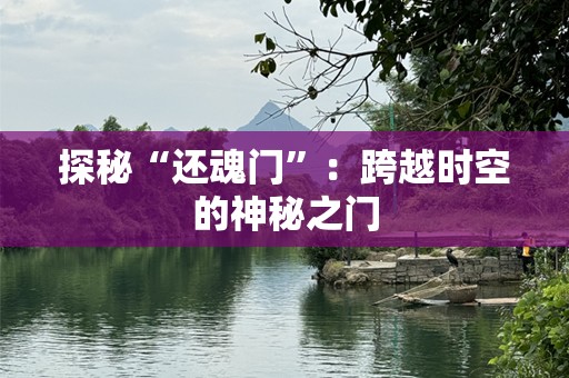 探秘“还魂门”：跨越时空的神秘之门