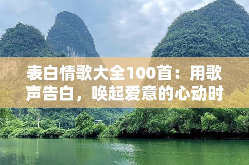 表白情歌大全100首：用歌声告白，唤起爱意的心动时刻