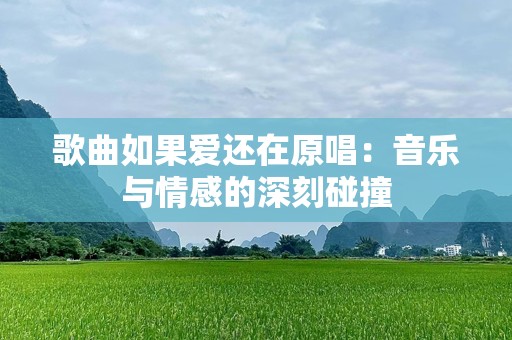 歌曲如果爱还在原唱：音乐与情感的深刻碰撞