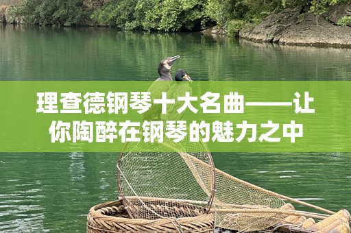 理查德钢琴十大名曲——让你陶醉在钢琴的魅力之中