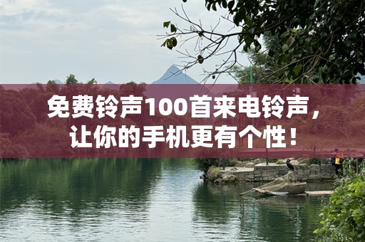 免费铃声100首来电铃声，让你的手机更有个性！