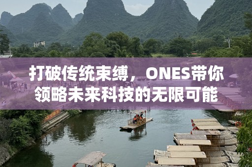 打破传统束缚，ONES带你领略未来科技的无限可能