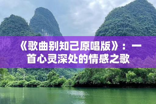《歌曲别知己原唱版》：一首心灵深处的情感之歌