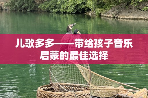 儿歌多多——带给孩子音乐启蒙的最佳选择