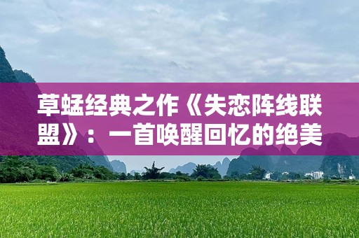 草蜢经典之作《失恋阵线联盟》：一首唤醒回忆的绝美情歌