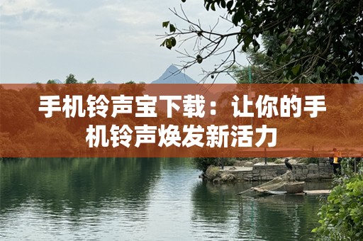 手机铃声宝下载：让你的手机铃声焕发新活力
