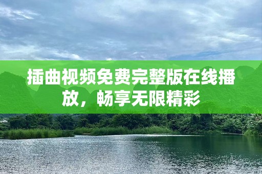 插曲视频免费完整版在线播放，畅享无限精彩