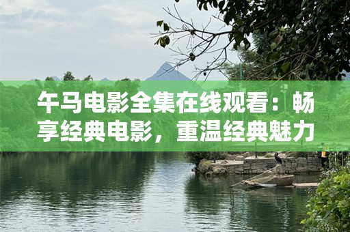 午马电影***观看：畅享经典电影，重温经典魅力