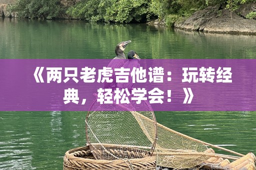 《两只老虎吉他谱：玩转经典，轻松学会！》