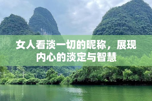 女人看淡一切的昵称，展现内心的淡定与智慧