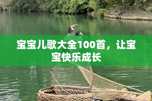 宝宝儿歌大全100首，让宝宝快乐成长