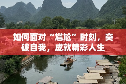 如何面对“尴尬”时刻，突破自我，成就精彩人生