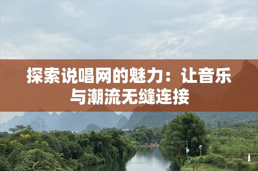 探索说唱网的魅力：让音乐与潮流无缝连接