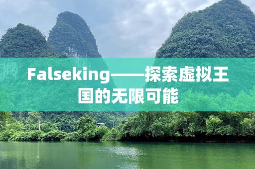 Falseking——探索虚拟王国的无限可能