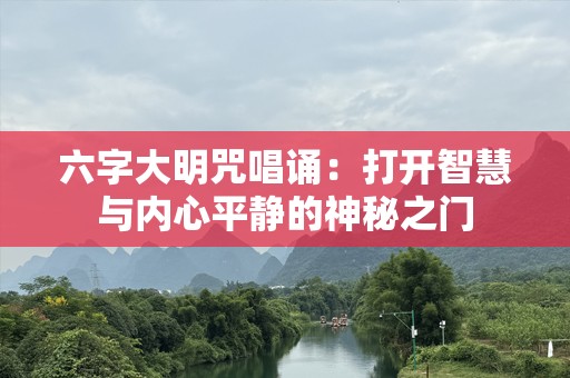 六字大明咒唱诵：打开智慧与内心平静的神秘之门