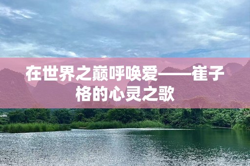 在世界之巅呼唤爱——崔子格的心灵之歌
