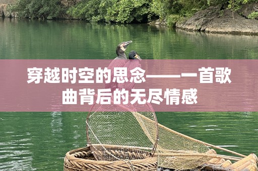 穿越时空的思念——一首歌曲背后的无尽情感