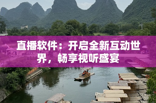 直播软件：开启全新互动世界，畅享视听盛宴