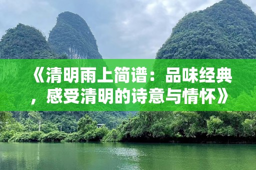 《清明雨上简谱：品味经典，感受清明的诗意与情怀》