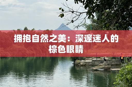 拥抱自然之美：深邃迷人的棕色眼睛