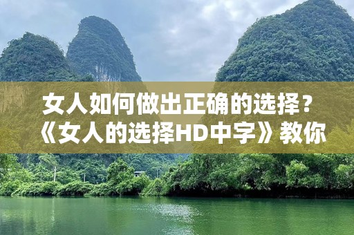 女人如何做出正确的选择？《女人的选择HD中字》教你掌控人生