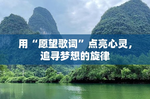 用“愿望歌词”点亮心灵，追寻梦想的旋律