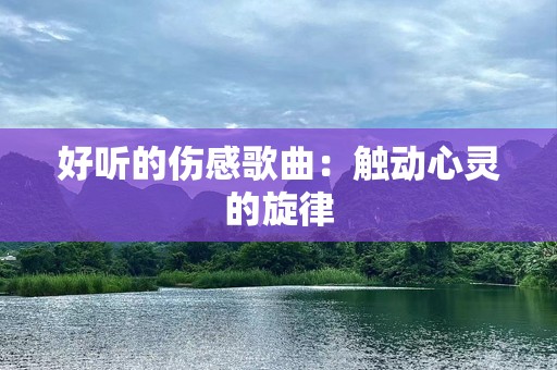好听的伤感歌曲：触动心灵的旋律