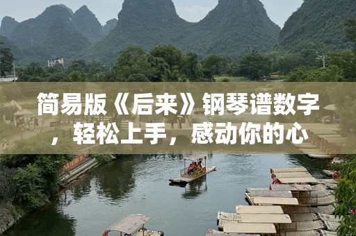 简易版《后来》钢琴谱数字，轻松上手，感动你的心