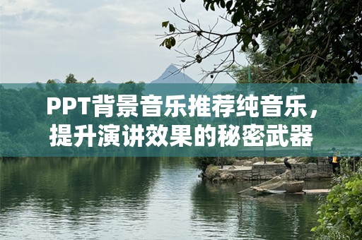 PPT背景音乐推荐纯音乐，提升演讲效果的秘密武器