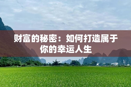 财富的秘密：如何打造属于你的幸运人生