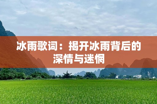 冰雨歌词：揭开冰雨背后的深情与迷惘