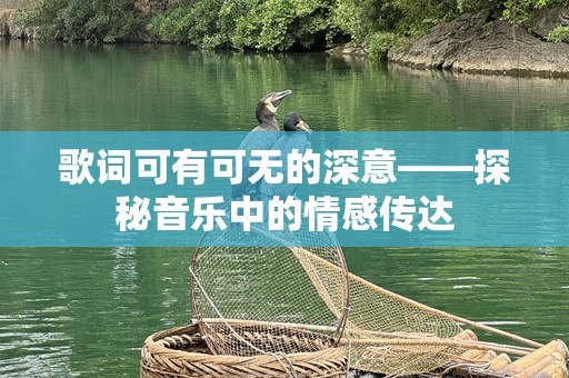 歌词可有可无的深意——探秘音乐中的情感传达