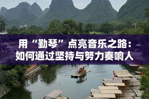 用“勤琴”点亮音乐之路：如何通过坚持与努力奏响人生的华美乐章