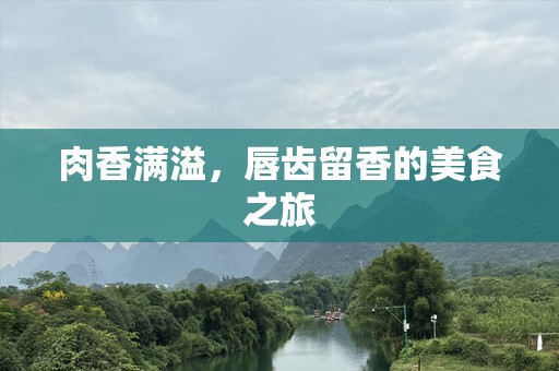 肉香满溢，唇齿留香的美食之旅