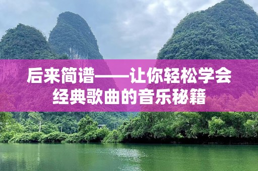 后来简谱——让你轻松学会经典歌曲的音乐秘籍