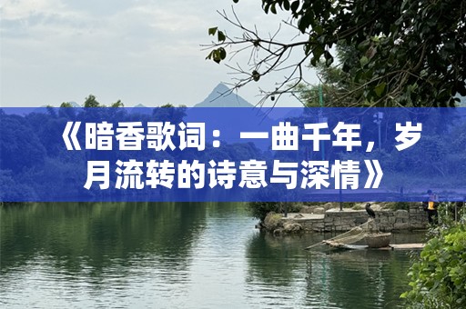 《暗香歌词：一曲千年，岁月流转的诗意与深情》