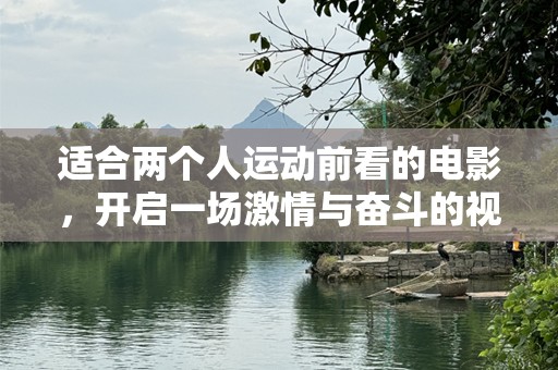 适合两个人运动前看的电影，开启一场激情与奋斗的视听之旅