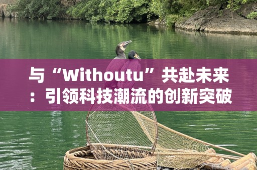 与“Withoutu”共赴未来：引领科技潮流的创新突破