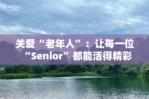关爱“老年人”：让每一位“Senior”都能活得精彩
