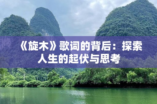 《旋木》歌词的背后：探索人生的起伏与思考