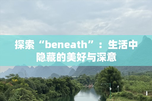 探索“beneath”：生活中隐藏的美好与深意