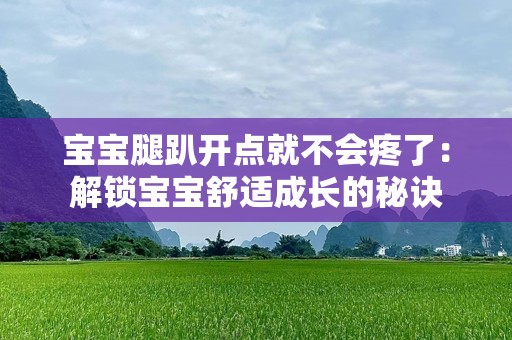 宝宝腿趴开点就不会疼了：解锁宝宝舒适成长的秘诀